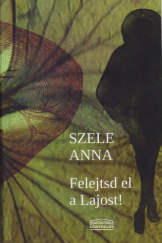 Szele Anna - Felejtsd el a Lajost!