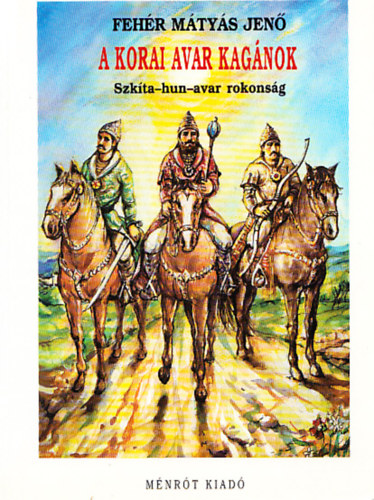 Feh�r M�ty�s Jen� - A korai avar kag�nok (Szk�ta-hun-avar rokons�g)