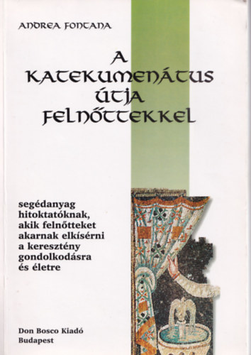 Andrea Fontana - A katekumentus tja felnttekkel - segdanyag hitoktatknak, akik felntteket akarnak elksrni a keresztny gondolkodsra s letre