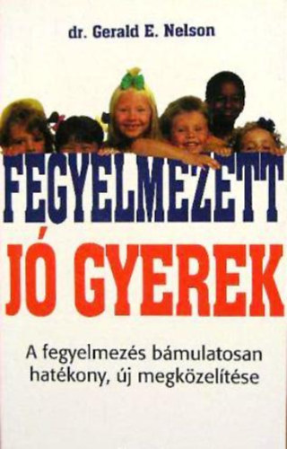 Fegyelmezett, j gyerek (A fegyelmezs bmulatosan hatkony, j megkzeltse)