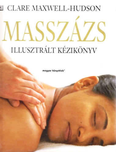 Clare Maxwell-Hudson - Masszázs - Illusztrált kézikönyv