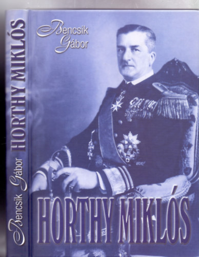 Horthy Mikl�s - A korm�nyz� �s kora (�t�dik, jav�tott kiad�s)