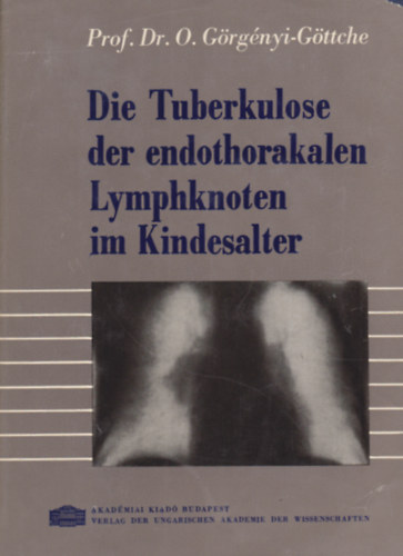 Oskar Prof. Dr. Grgnyi-Gttche - Die Tuberkulose der endothorakalen Lymphknoten im Kindesalter