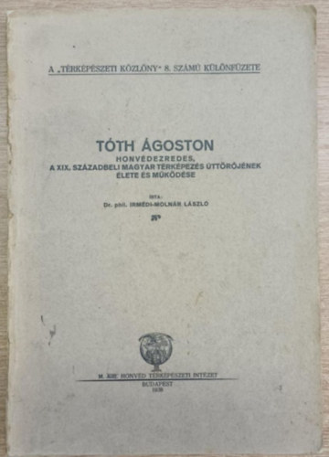 T�th �goston honv�dezredes, a XIX. sz�zadbeli magyar t�rk�pez�s �tt�r�j�nek �lete �s m�k�d�se