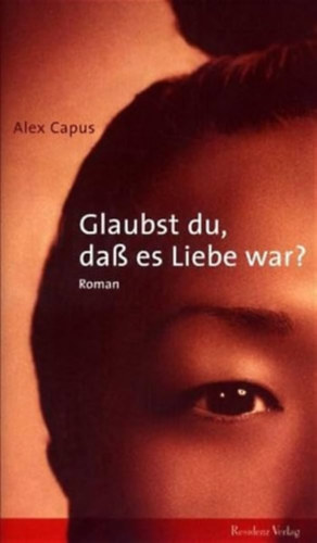 Alex Capus - Glaubst du, daß es Liebe war?