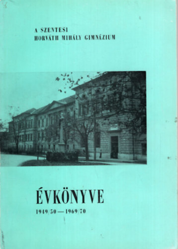 A Szentesi Horv�th Mih�ly Gimn�zium �vk�nyve 1949/50-1969/70
