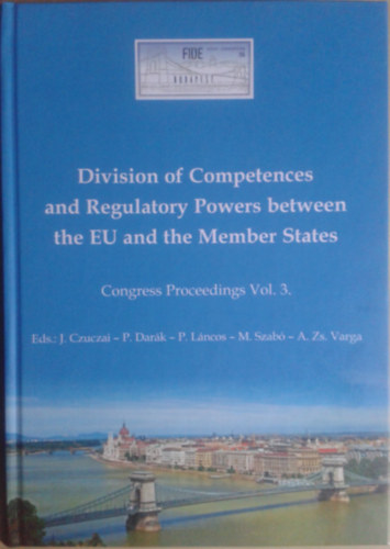 Division of Competences and Regulatory Powers between the EU and the Member States Congress Proceedings Vol. 3.
