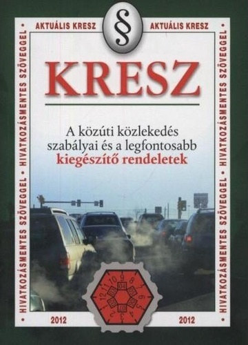 KRESZ - A k�z�ti k�zleked�s szab�lyai �s a legfontosabb kieg�sz�t� rendeletek