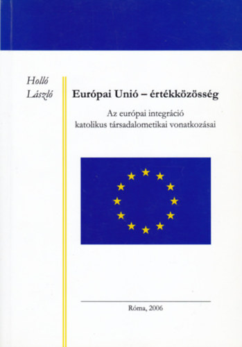 Holl Lszl - Eurpai Uni - rtkkzssg - Az eurpai integrci katolikus trsadalometikai vonatkozsai