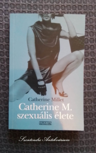 Catherine M. szexu�lis �lete - T�tfalusi �gnes ford�t�s�ban (A mennyis�g, R�szletek) saj�t k�ppel! szent. antikv.