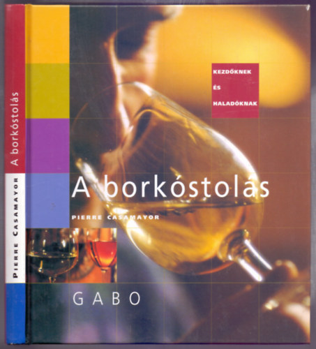A borkóstolás - Kezdőknek és haladóknak (Az érzékszervi bírálat rejtelmeibe bevezető könyv)