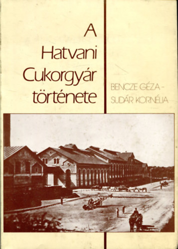 Bencze G�za; Sud�r Korn�lia - A Hatvani cukorgy�r t�rt�nete