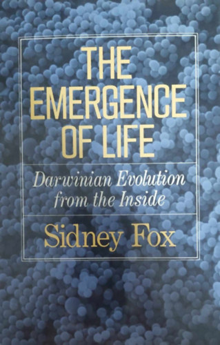 Sidney Fox - The Emergence of Life - Darwinian Evolution from the Inside (Az let felbukkansa - angol nyelv)