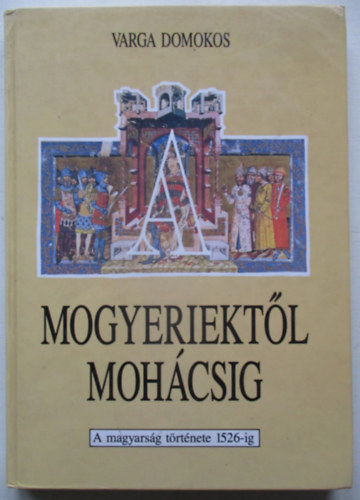 Mogyeriekt�l Moh�csig - A magyars�g t�rt�nete 1526-ig