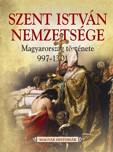 Szent Istvn nemzetsge - Magyarorszg trtnete 997-1301