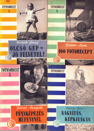 Nmeth Jzsef, Sziklai Dezs, Kri Dniel, Reismann Marian, Kunfalvi Rezs, Bence Pl - 10 db Fotsorozat: Olcs gp- j felvtel!+ 100 fotrecept+ Fnykpezs mfnynl+ Nagyts, kpkivgs+ exponljunk helyesen+ Negatveljrs+ Gyerekfnykpezs+ A fnykpezs gyakorlata+ Tli fnykpezs+ Termszetj