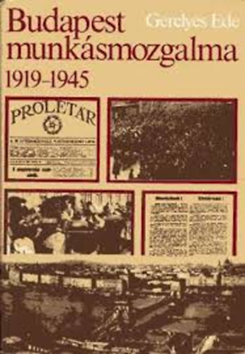 Gerelyes Ede - Budapest munk�smozgalma 1919-1945