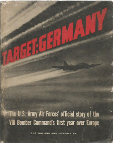 Target: Germany - The U.S. Army Forces's official story of the VIII Bomber Command's first year over Europe