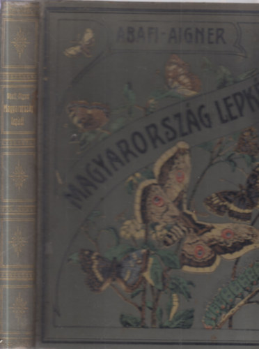 Abafi-Aigner - Magyarorszg lepki - Tekintettel Eurpa tbbi orszgainak lepke-faunjra (Nem reprint, az sszes sznes tblval.)