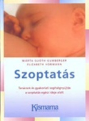 Elizabeth Hormann . Mrta Guth-Gumberger - Szoptats - Tancsok s gyakorlati segtsgnyjts a szoptats egsz ideje alatt