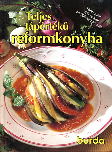 Teljes t�p�rt�k� reformkonyha - �j Burda szak�csk�nyv t�bb mint 175 kipr�b�lt recepttel �s t�bb mint 200 sz�nes k�ppel