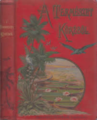 A termszet krbl (Npszer olvasmnyok a nagy kznsg, a serdl ifjusg s ni olvask szmra)
