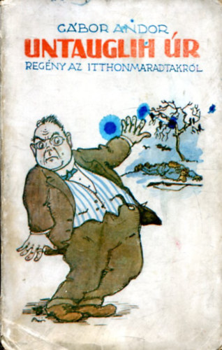 G�bor Andor - Untauglih �r (Reg�ny az itthonmaradtakr�l)