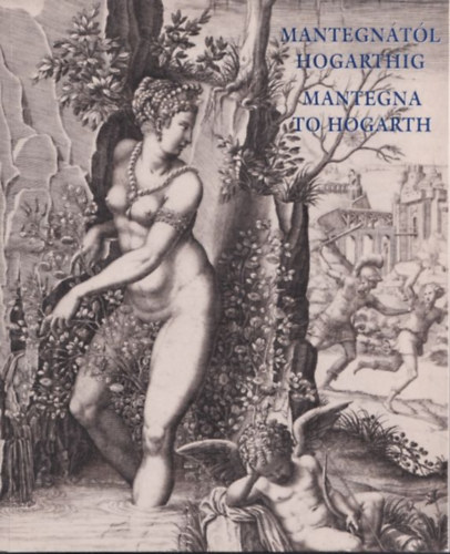 Bodnr Szilvia Gerszi Terz - Mantegntl Hogarthig (A rzmetszs ngy vszzadnak virtuzai) - Mantegna to Hogarth (Virtuoso Engravers of four Centuries)