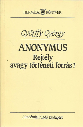 Gyrffy Gyrgy - Anonymus - Rejtly avagy trtneti forrs? (Hermsz knyvek)