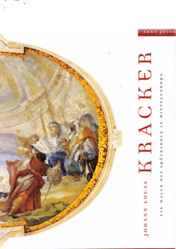 Anna J�vor - Johann Lucas  - Kracker - Ein Maler des Sp�tbarock in Mitteleuropa