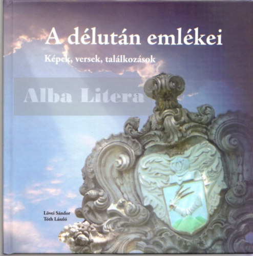 A dlutn emlkei - Kpek, versek, tallkozsok ( Lvei Sndor s Tth Lszl kpeivel )