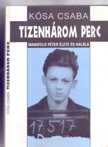 Tizenh�rom perc - Mansfeld P�ter �lete �s hal�la (M�sodik kiad�s)