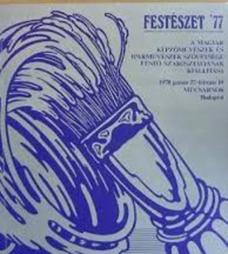 Festszet '77 - A Magyar Kpzmvszek s Iparmvszek Szvetsge Fest szakosztlynak killtsa 1987 janur 27- februr 19.