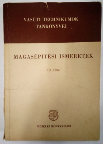 Magas�p�t�si ismeretek III. r�sz / Vas�ti technikumok tank�nyvei /
