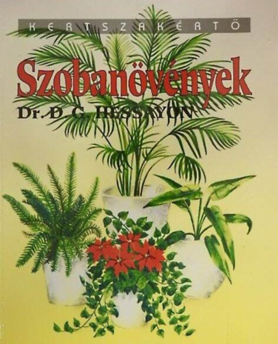 Dr. Garai Attila  D. G. Hessayon (szerk.), Ford.: Szr-Szab Katalin, Dr. Lszay Gyrgy (lektor) - Szobanvnyek - illusztrlt kiads (Otthonunk dsznvnyei / Szobai levldsznvnyek / Nvnypols / Cserepek s cserpbe ltets / Szaports / Nvnyrendellenessgek)