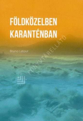 Bruno Latour - F�ldk�zelben; Karant�nban