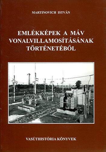 Eml�kk�pek a M�V vonalvillamos�t�s�nak t�rt�net�b�l (Vas�thist�ria K�nyvek)