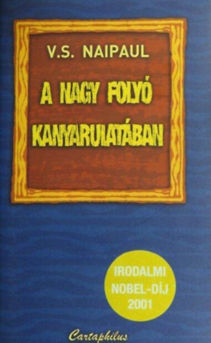 Gy. Horvth Lszl  V. S. Naipaul (Ford.) - A nagy foly kanyarulatban - Irodalmi Nbel-dj 2001 (A Bend in the River) - Gy. Horvth Lszl fordtsban