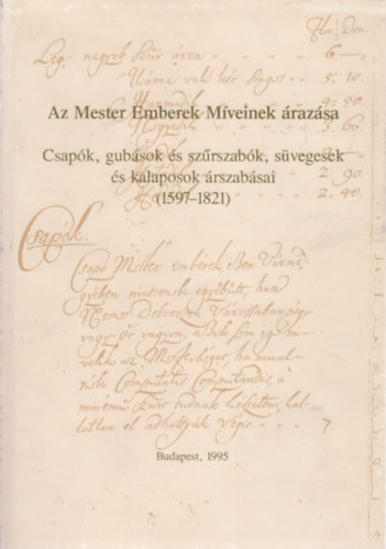 Flrin Mria  (szerk.) - Az mester emberek mveinek razsa - Csapk, gubsok s szrszabk, svegesek s kalaposok rszabsai (1597-1821)