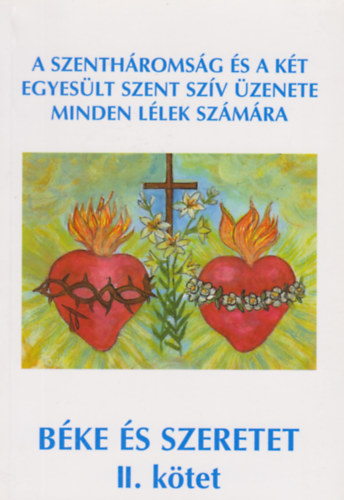 B�ke �s szeretet II. k�tet (A Szenth�roms�g �s a k�t egyes�lt szent sz�v �zenete minden l�lek sz�m�ra)
