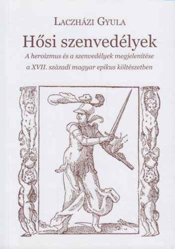Hsi szenvedlyek - A heroizmus s a szenvedlyek megjelentse a XVII. szzadi magyar epikus kltszetben