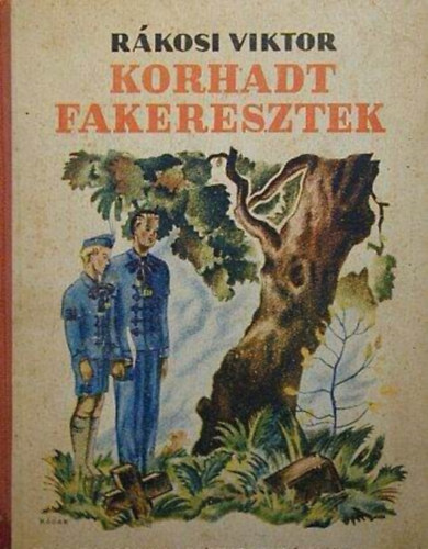SZERZ Rkosi Viktor - Korhadt fakeresztek  -  Kpek a magyar szabadsgharcbl/Fik s lenyok szmra  - j Idk Irodalmi Intzet