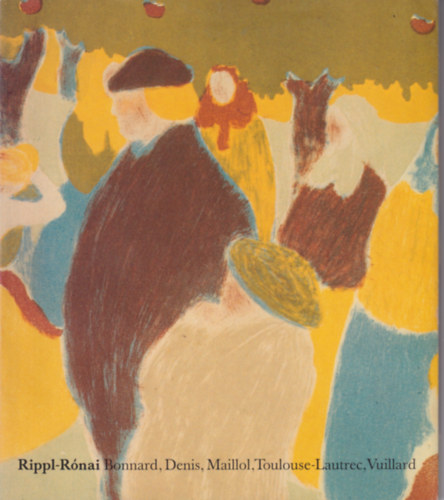 Rippl - Rnai, Bonnard, Denis, Maillol, Toulouse - Lautrec, Vuillard