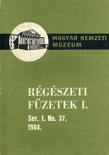 Magyar Nemzeti M�zeum - R�g�szeti f�zetek I. Ser. 1. No. 37. 1984.