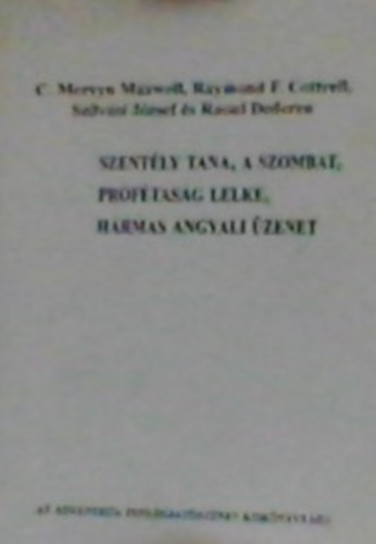 C. Mervyn Maxwell - Raymond F Cottrell - Szilvsi Jzsef s Raoul Deberen - A szently tana, a szombat, a prftasg lelke, a hrmas angyali zenet : ngy tanulmny az alapvet adventista tantsokrl