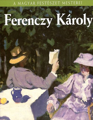 Ferenczy Kroly (A magyar festszet mestetei 6.)- Sznes reprodukcikkal gazdagon illusztrlva.