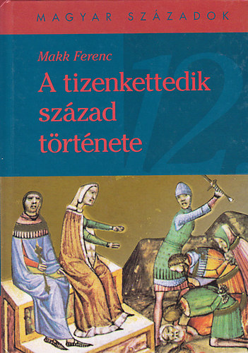 A tizenkettedik szzad trtnete (Magyar Szzadok)