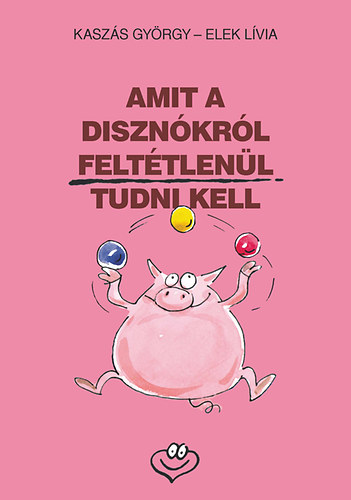 Elek Lvia; Kaszs Gyrgy - Amit a disznkrl felttlenl tudni kell