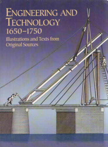 Engineering and Technology 1650-1750 (Illustrations and Texts from Original Sources)