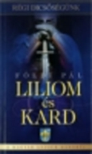 Liliom �s kard (R�gi dics�s�g�nk)